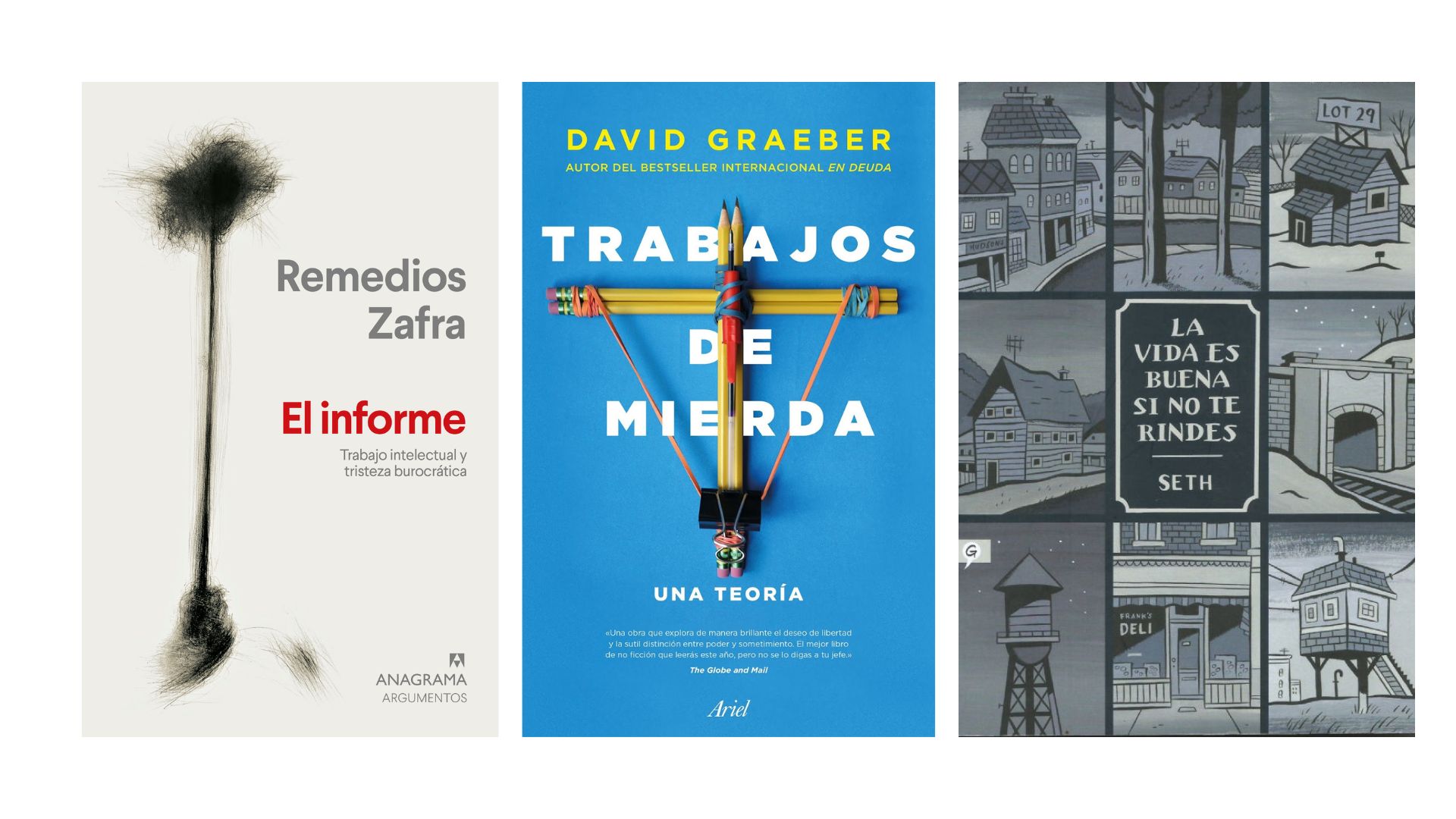 El informe, Remedios Zafra; Trabajos de mierdo, David Graeber; La vida es buena si no te rindes, Seth
