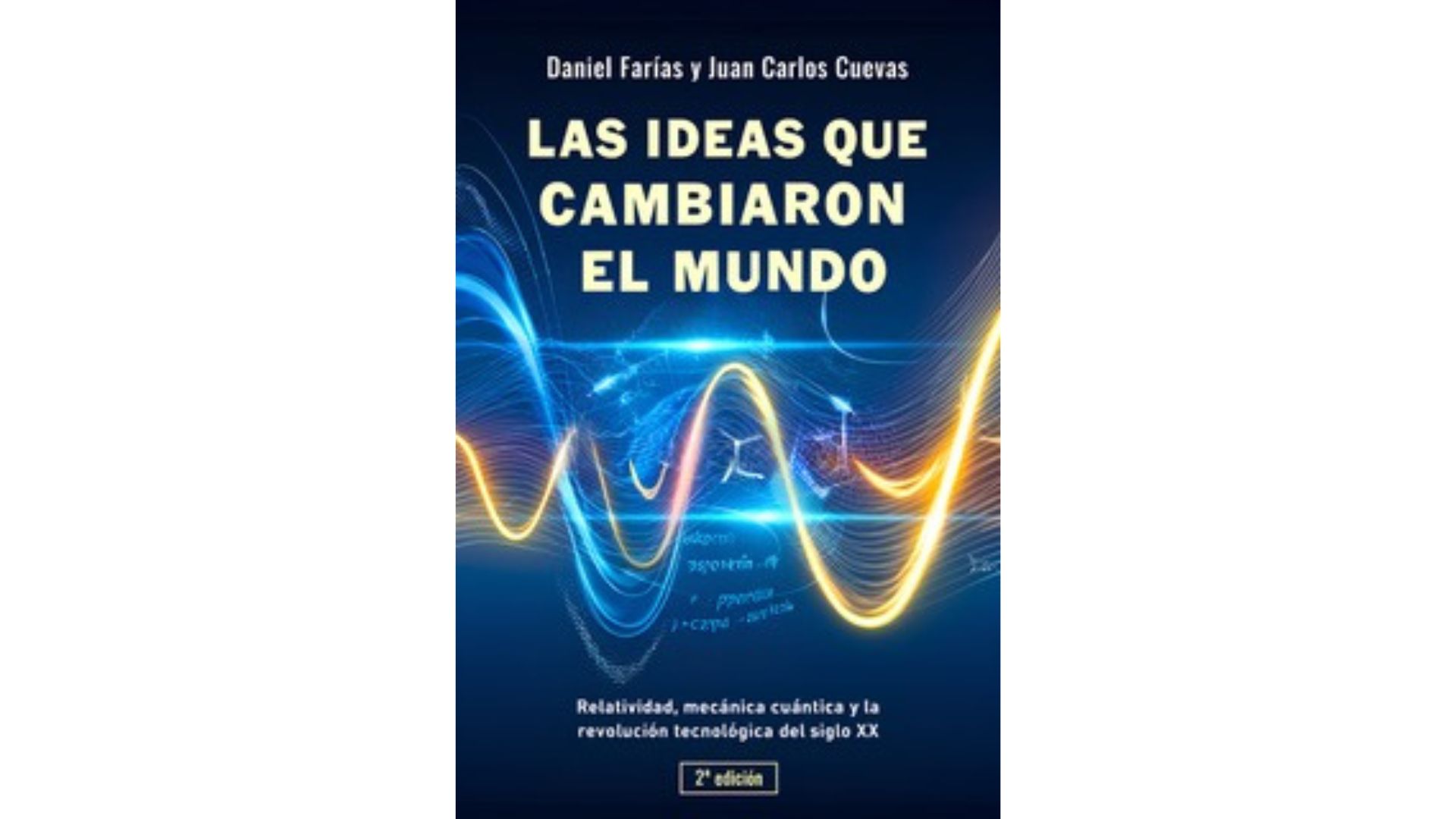 Las ideas que cambiaron el mundo: relatividad, mecánica cuántica y la revolución tecnológica del siglo XX