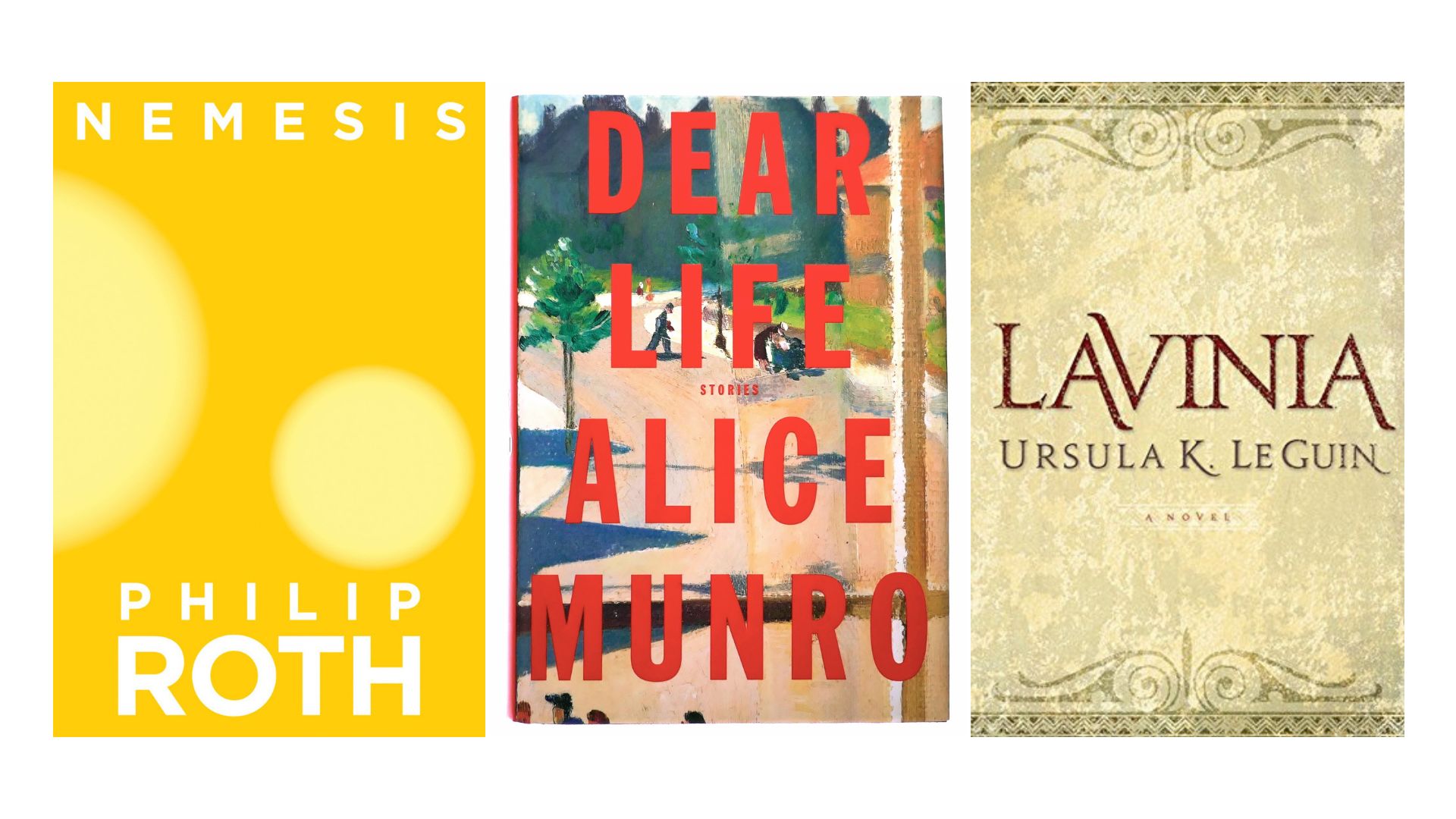 Nemesis, Philip Roth; Dear life, Alice Munro; Lavinia, Ursula K. Leguin