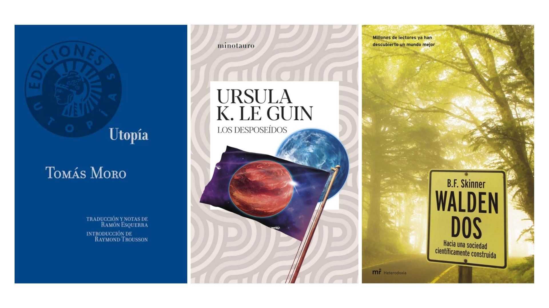 Utopía, Tomás Moro; Los deposeídeos, LeGuin; Walden dos, Skinner